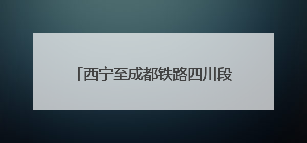 西宁至成都铁路四川段站房开建 全线通车后成都5小时动车直达西宁